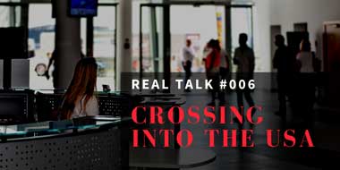 Real Talk #006 – Crossing into the USA