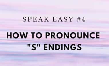 Speak Easy #04 – How to pronounce “s” endings