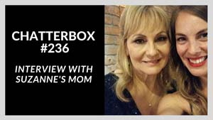 Chatterbox #236 – Interview with Suzanne’s mom