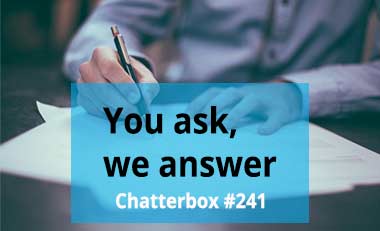 Chatterbox #241 – You ask, we answer