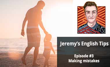 Jeremy’s English Tips Episode #3: Making mistakes