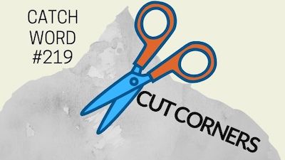 Catch Word #219 – Cut corners