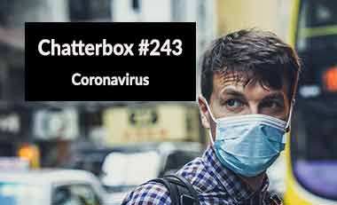Chatterbox #243 – Coronavirus