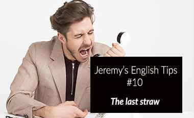 Jeremy’s English Tips #10: The last straw