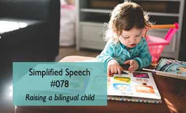 Simplified Speech #078 – Raising a bilingual child