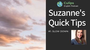 Suzanne’s Quick Tips Episode #1: Slow down