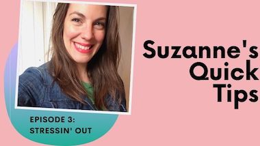 Suzanne’s Quick Tips Episode #3: Stressin’ Out