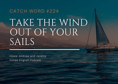 Catch Word #224 – Take the wind out of your sails