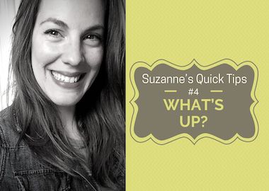 Suzanne’s Quick Tips Episode #4: What’s up?