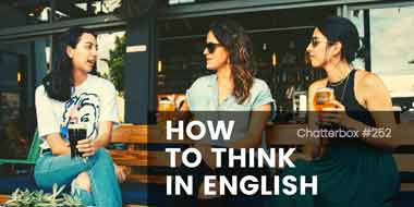 Chatterbox #252 – How to think in English