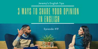 Jeremy’s English Tips Episode #19: Three ways to share your opinion in English