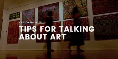 Chatterbox #255 – Tips for talking about art
