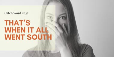 Catch Word #232 – That’s when it all went south