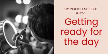 Simplified Speech #097 – Getting ready for the day