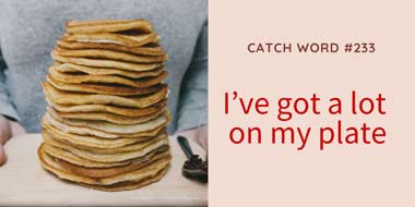 Catch Word #233 – I’ve got a lot on my plate