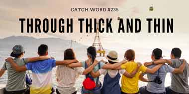 Catch Word #235 – Through thick and thin