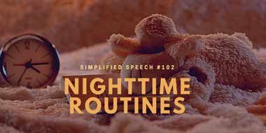 Simplified Speech #102 – Nighttime routines