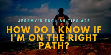 Jeremy’s English Tips #25: How do I know if I’m on the right path