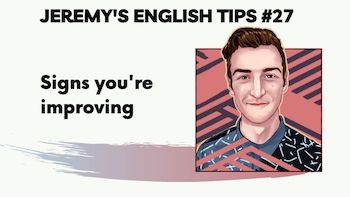 Jeremy’s English Tips #27: Signs you’re improving