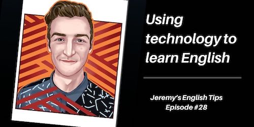 Jeremy’s English Tips #28: Using technology to learn English