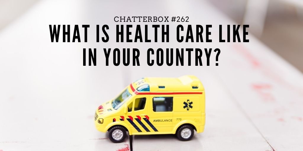 Chatterbox #262 – What is health care like in your country?