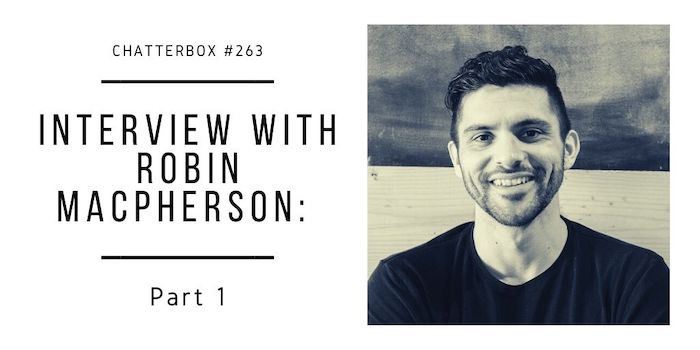 Chatterbox #263 – Interview with Robin MacPherson: Part 1