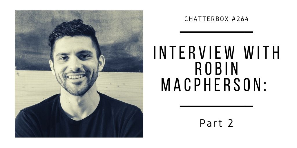 Chatterbox #264 – Interview with Robin MacPherson: Part 2