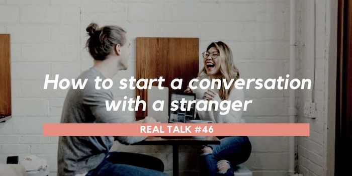 Real Talk #046 – How to start a conversation with a stranger