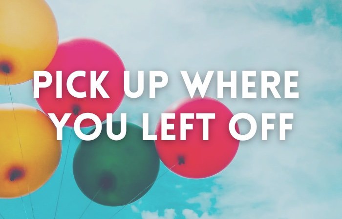 Bonus Episode #024 – Pick up where you left off