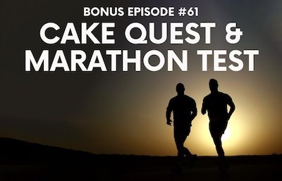 Bonus Episode #061 – Cake quest and marathon test