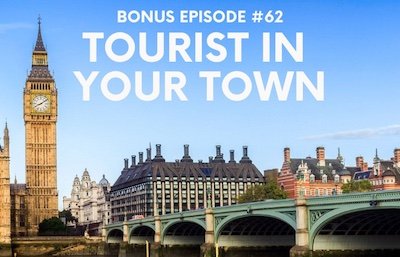 Bonus Episode #62 -Tourist in your town