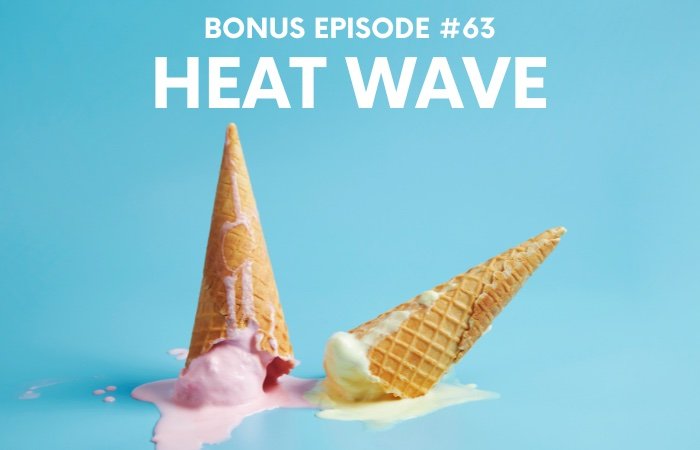 Bonus Episode #063 – Heat wave