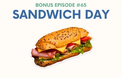 Bonus Episode #65 – Sandwich day
