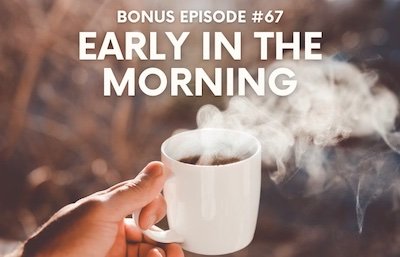 Bonus episode #067 – Early in the morning