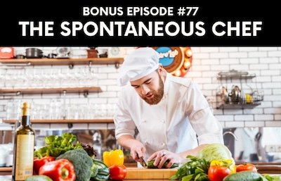 Bonus episode #077 – The spontaneous chef