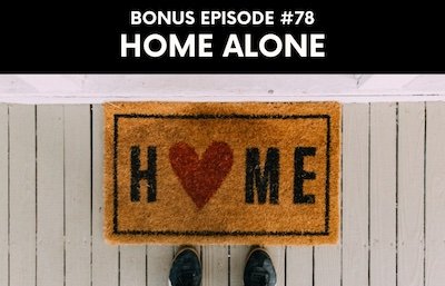 Bonus episode #078 – Home alone