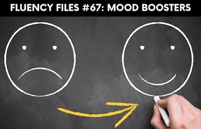 Fluency Files #67: Mood boosters
