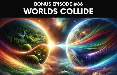 Bonus episode #086 – Worlds collide
