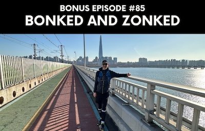 Bonus episode #085 – Bonked and zonked