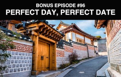 Bonus episode #096 – Perfect day, perfect date