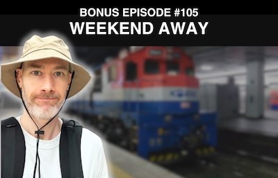 Bonus episode #105 – Weekend away