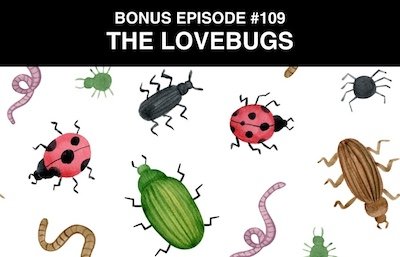 Bonus episode #109 – The lovebugs