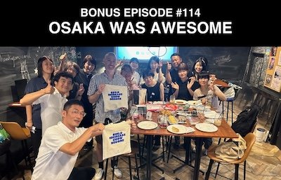 Bonus episode #114 – Osaka was awesome