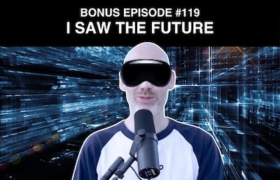 Bonus episode #119 – I saw the future