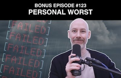 Bonus episode #123 – Personal worst