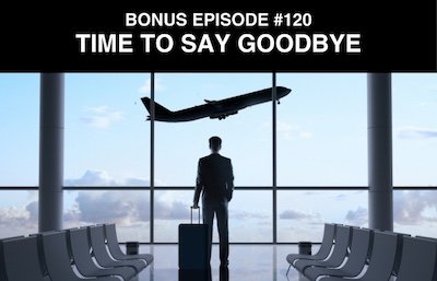Bonus episode #120 – Time to say goodbye