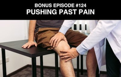 Bonus episode #124 – Pushing past pain