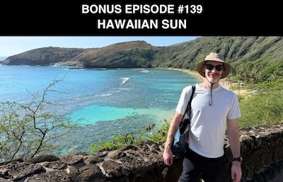 Bonus episode #139 – Hawaiian sun