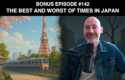 Bonus episode #142 – The best and worst of times in Japan