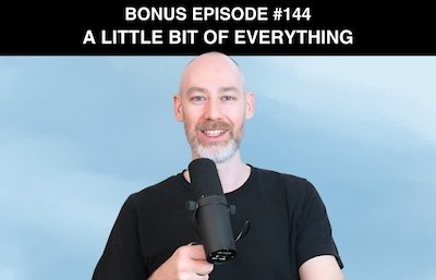 Bonus episode #144 – A Little Bit of Everything